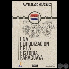 UNA PERIODIZACIN DE LA HISTORIA PARAGUAYA - Autor: RAFAEL ELADIO VELZQUEZ - Ao 2018